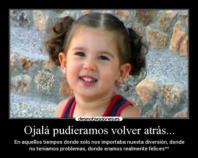 Ojalá pudieramos volver atrás... - 