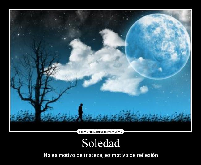 Soledad - No es motivo de tristeza, es motivo de reflexión