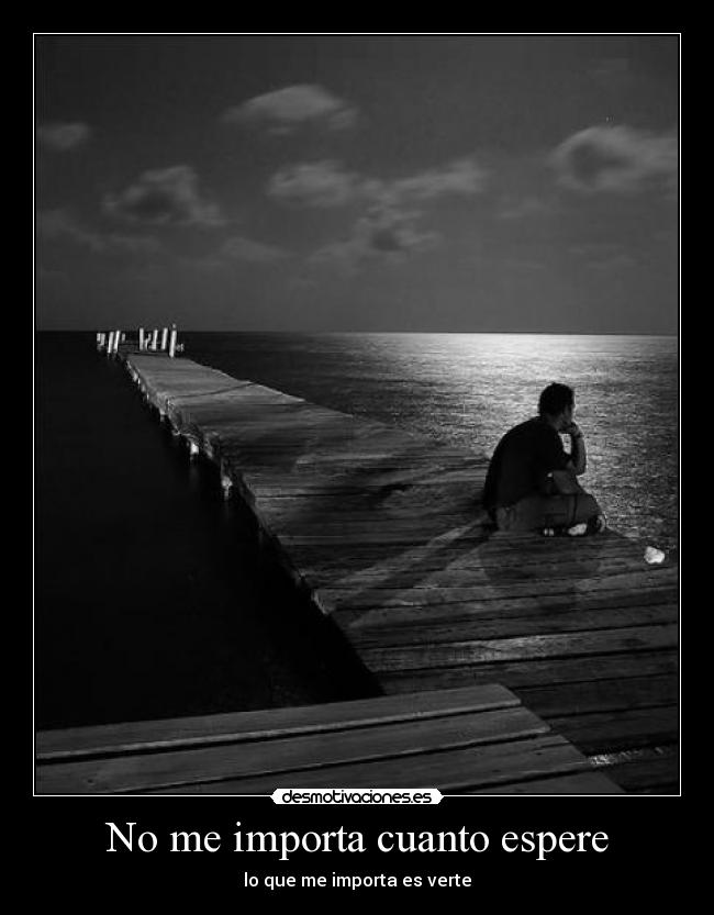 No me importa cuanto espere - lo que me importa es verte