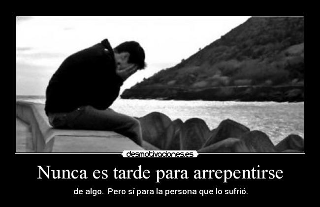 Nunca es tarde para arrepentirse -