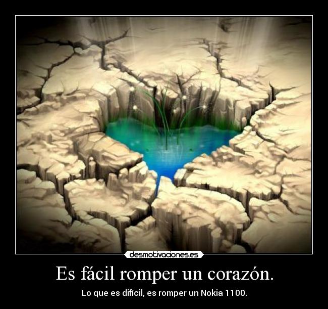 Es fácil romper un corazón. - Lo que es difícil, es romper un Nokia 1100.