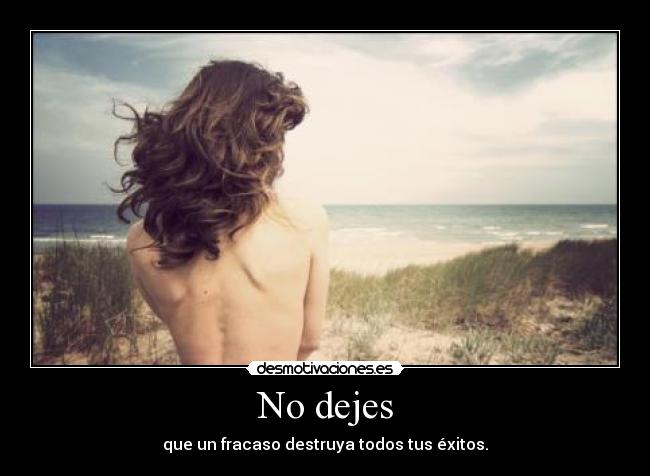 No dejes - que un fracaso destruya todos tus éxitos.