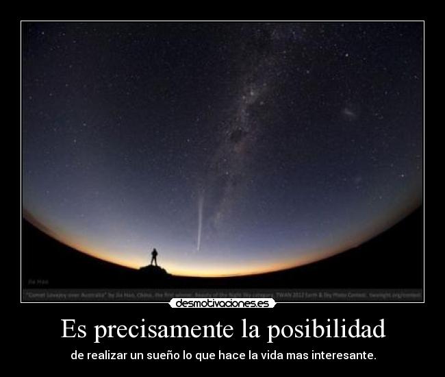 Es precisamente la posibilidad - de realizar un sueño lo que hace la vida mas interesante.