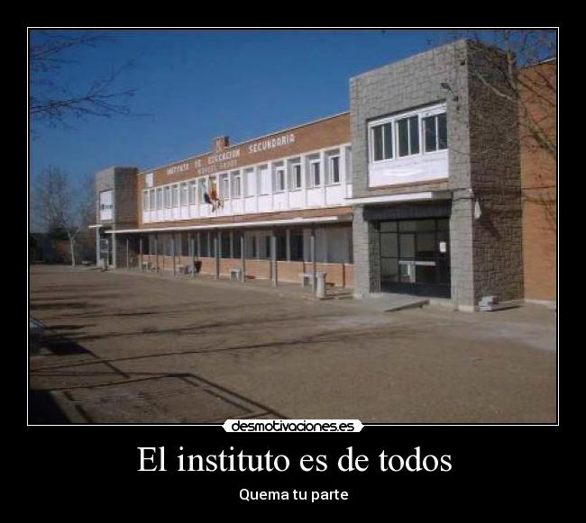 El instituto es de todos - Quema tu parte