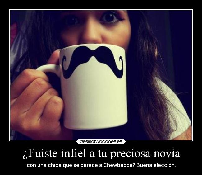 ¿Fuiste infiel a tu preciosa novia - con una chica que se parece a Chewbacca? Buena elección.