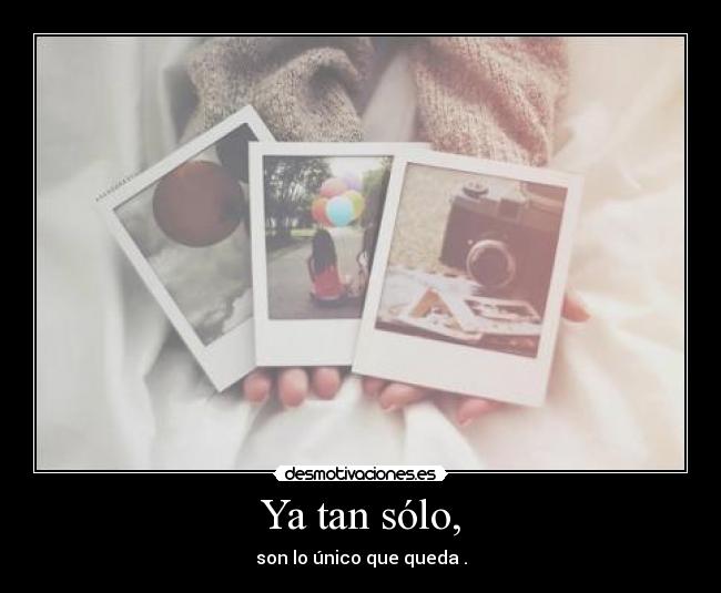 Ya tan sólo, -