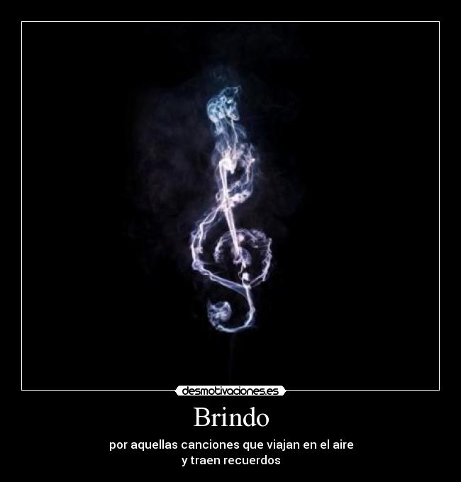 Brindo - por aquellas canciones que viajan en el aire
y traen recuerdos