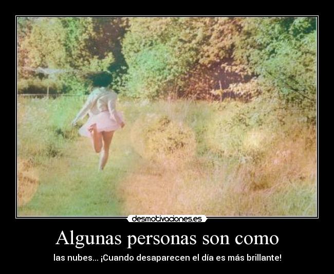 Algunas personas son como - las nubes... ¡Cuando desaparecen el día es más brillante!