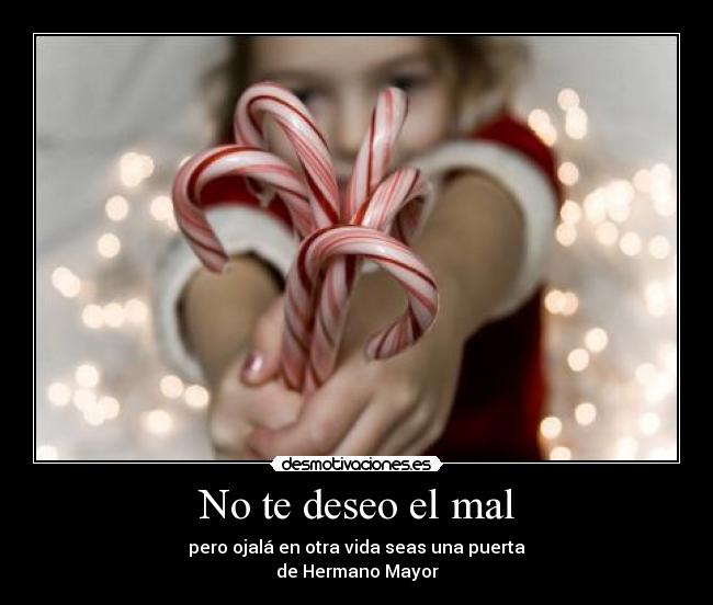 No te deseo el mal - pero ojalá en otra vida seas una puerta
de Hermano Mayor