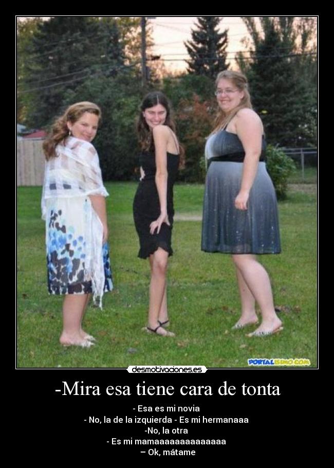 -Mira esa tiene cara de tonta -