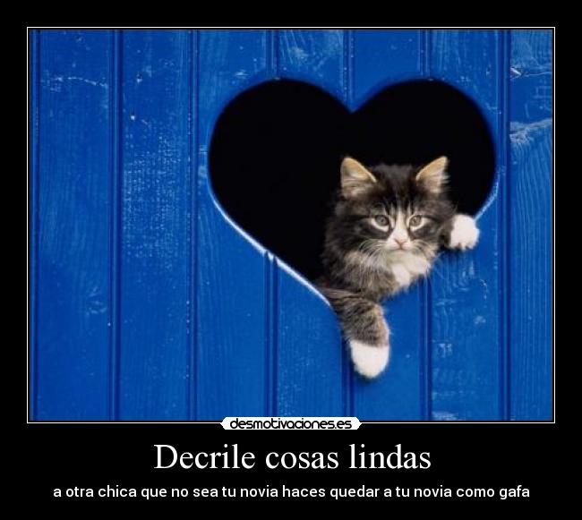 Decrile cosas lindas Desmotivaciones