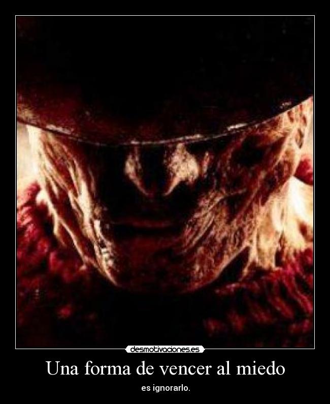 Una forma de vencer al miedo - es ignorarlo.