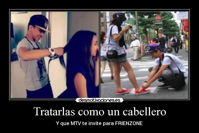 Tratarlas como un cabellero - Y que MTV te invite para FRIENZONE