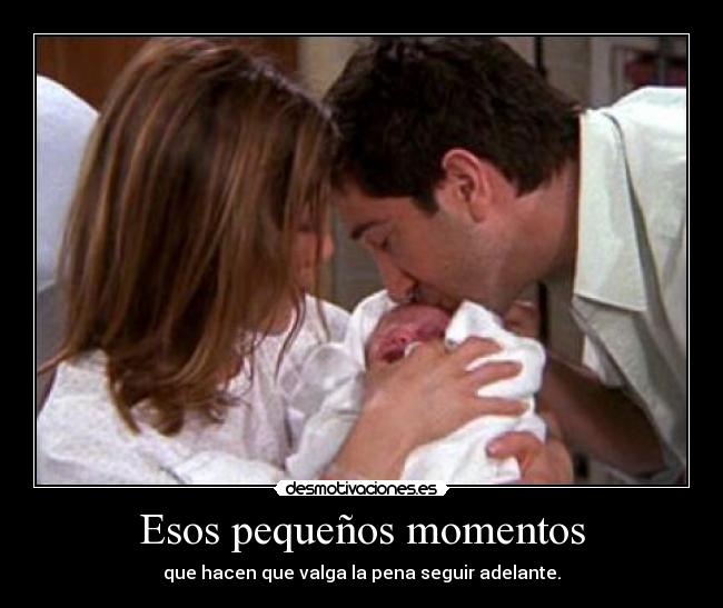 Esos pequeños momentos - que hacen que valga la pena seguir adelante.