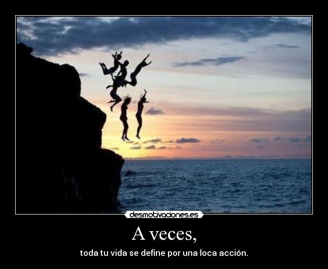 A veces, -