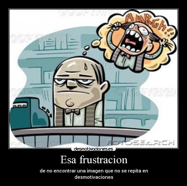 Esa frustracion -