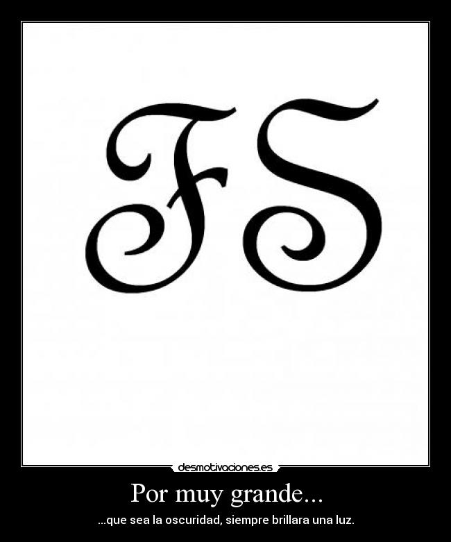 Por muy grande... - ...que sea la oscuridad, siempre brillara una luz.