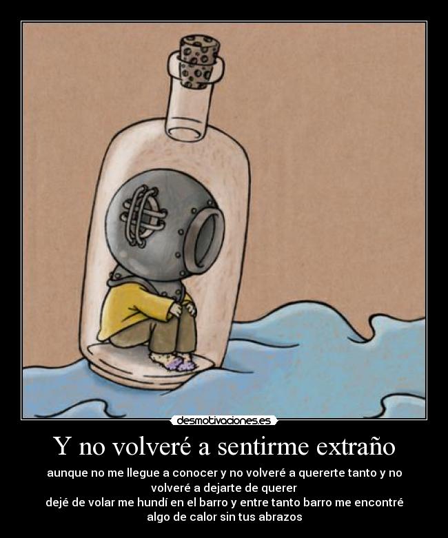 Y no volveré a sentirme extraño - aunque no me llegue a conocer y no volveré a quererte tanto y no
volveré a dejarte de querer
dejé de volar me hundí en el barro y entre tanto barro me encontré
algo de calor sin tus abrazos
