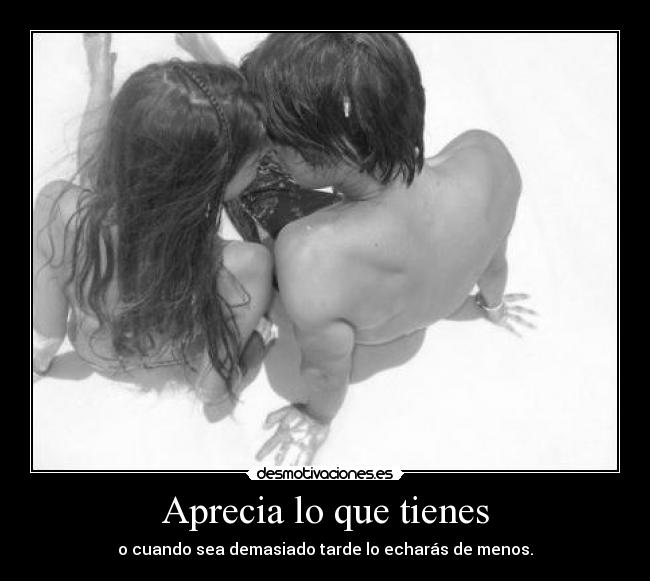 Aprecia lo que tienes - 
