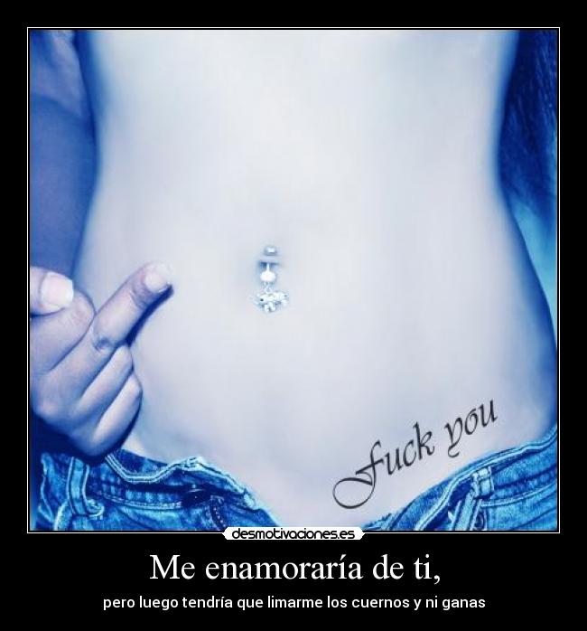 Me enamoraría de ti, -