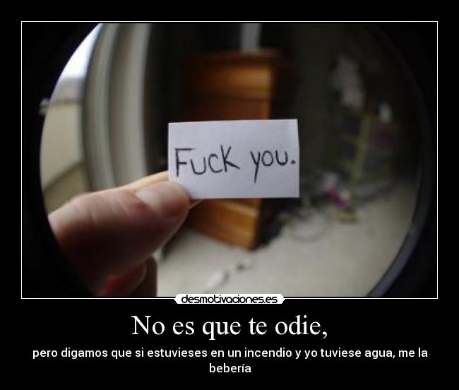 No es que te odie, -