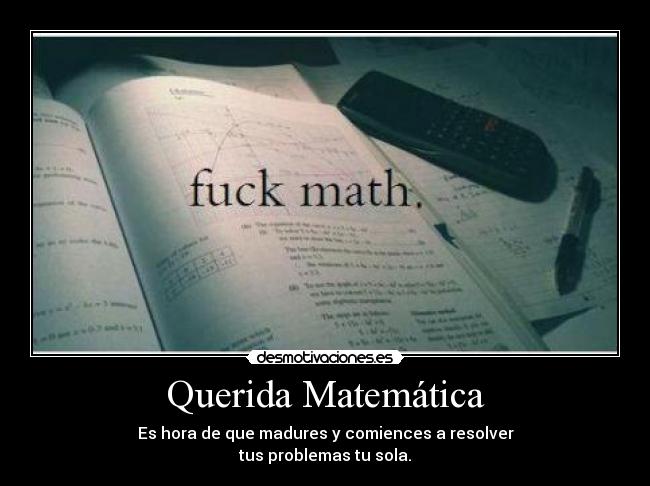 Querida Matemática - Es hora de que madures y comiences a resolver
tus problemas tu sola.