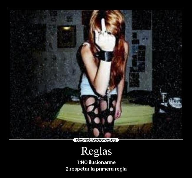 Reglas - 1:NO ilusionarme
2:respetar la primera regla