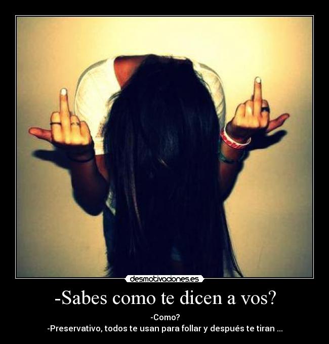 -Sabes como te dicen a vos? -