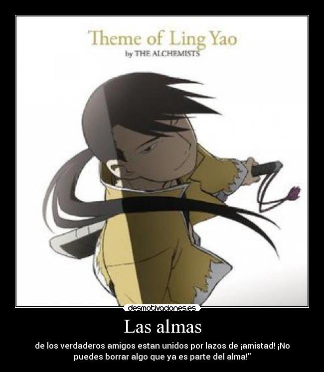Las almas - de los verdaderos amigos estan unidos por lazos de ¡amistad! ¡No
puedes borrar algo que ya es parte del alma!
