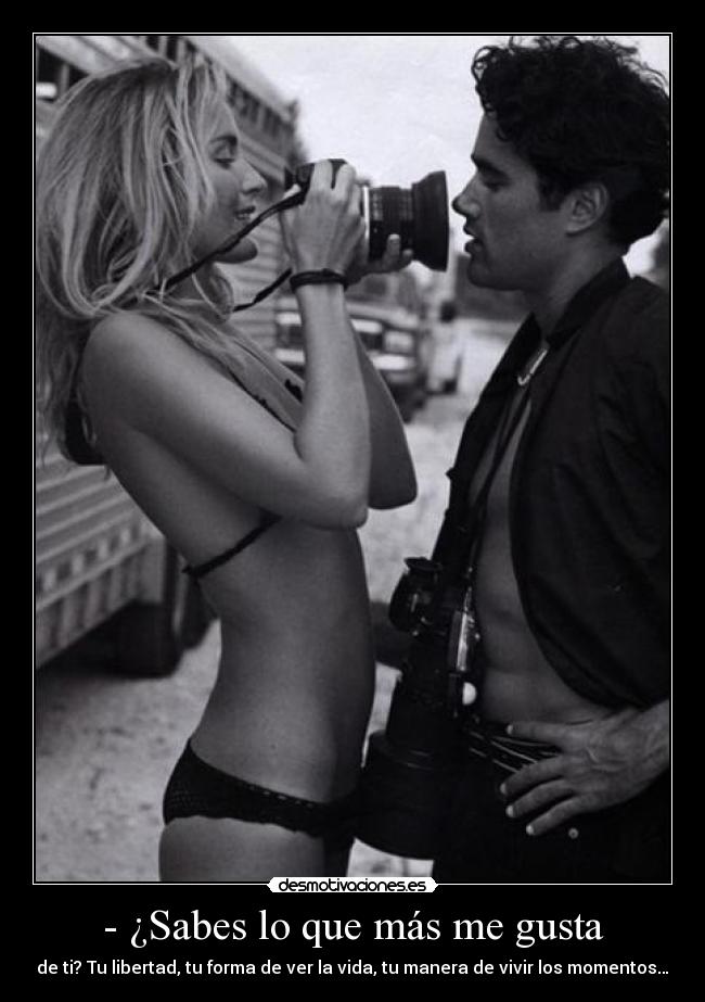 - ¿Sabes lo que más me gusta -