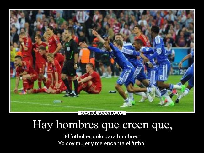 Hay hombres que creen que, -