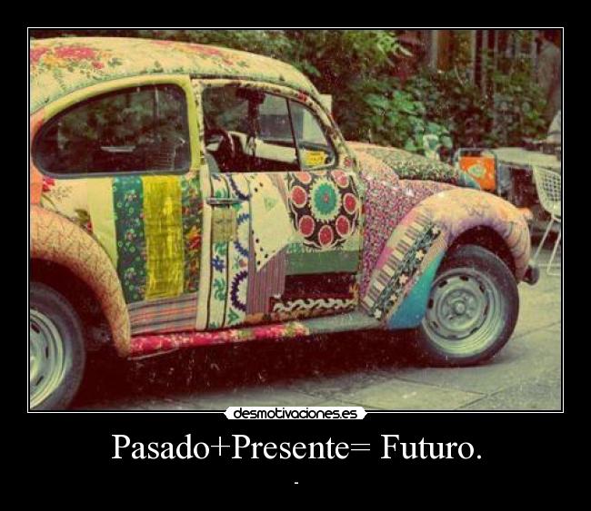 Pasado+Presente= Futuro. -