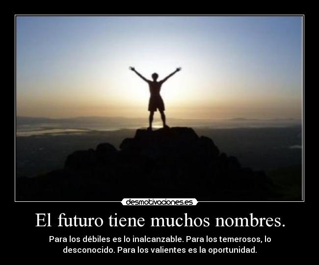 El futuro tiene muchos nombres. - Para los débiles es lo inalcanzable. Para los temerosos, lo
desconocido. Para los valientes es la oportunidad.