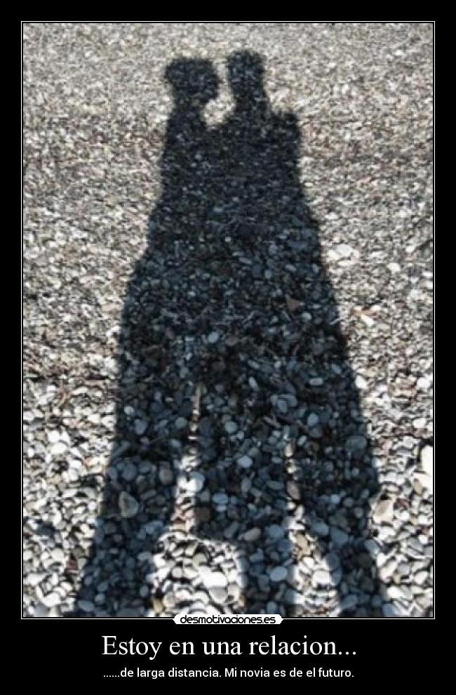 Estoy en una relacion... - ......de larga distancia. Mi novia es de el futuro.