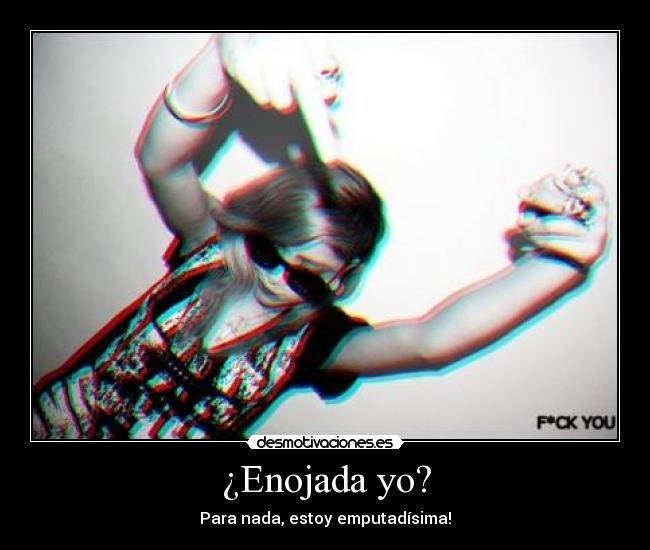 ¿Enojada yo? - 