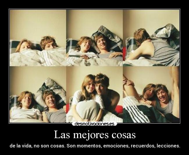 Las mejores cosas - de la vida, no son cosas. Son momentos, emociones, recuerdos, lecciones.
