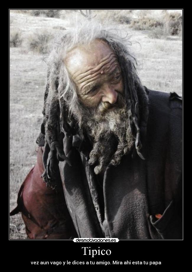 Tipico - vez aun vago y le dices a tu amigo. Mira ahi esta tu papa