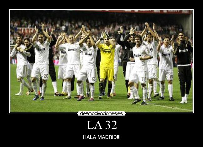 LA 32 - HALA MADRID!!!