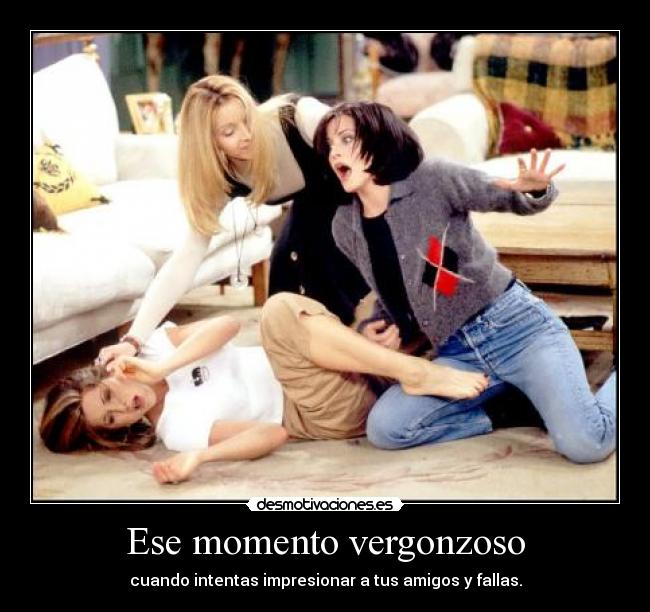 Ese momento vergonzoso - cuando intentas impresionar a tus amigos y fallas.