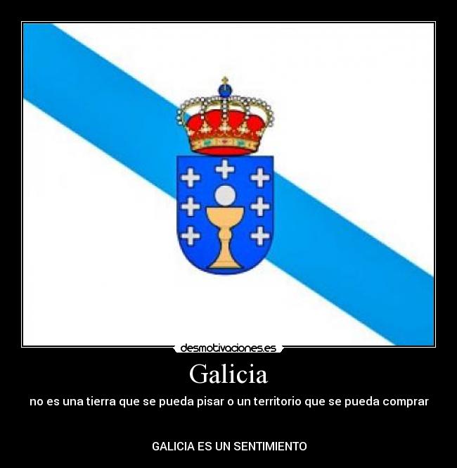 Galicia - no es una tierra que se pueda pisar o un territorio que se pueda comprar


GALICIA ES UN SENTIMIENTO