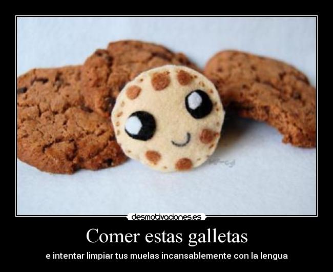 Comer estas galletas - e intentar limpiar tus muelas incansablemente con la lengua