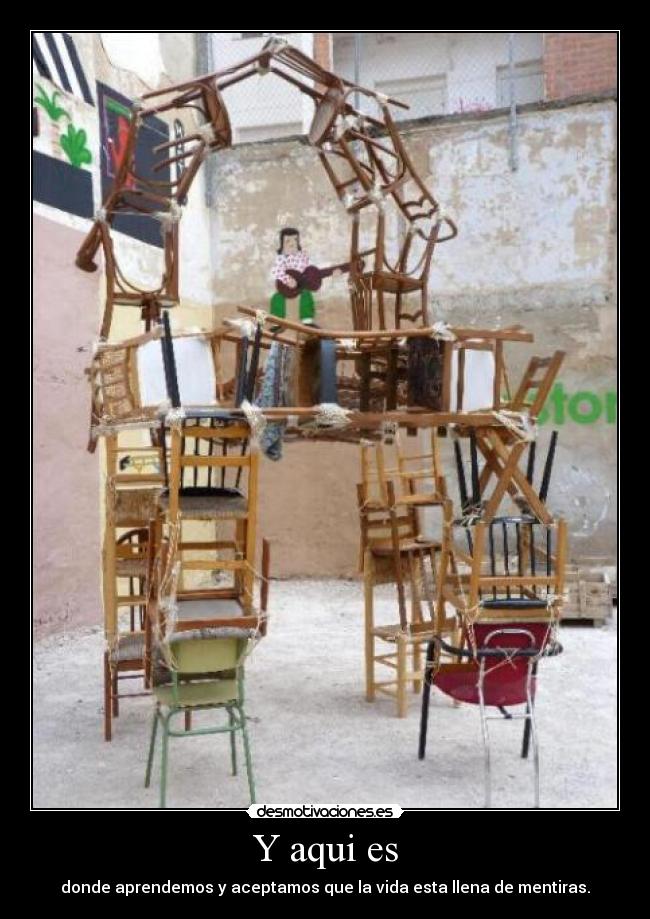 Y aqui es - donde aprendemos y aceptamos que la vida esta llena de mentiras.