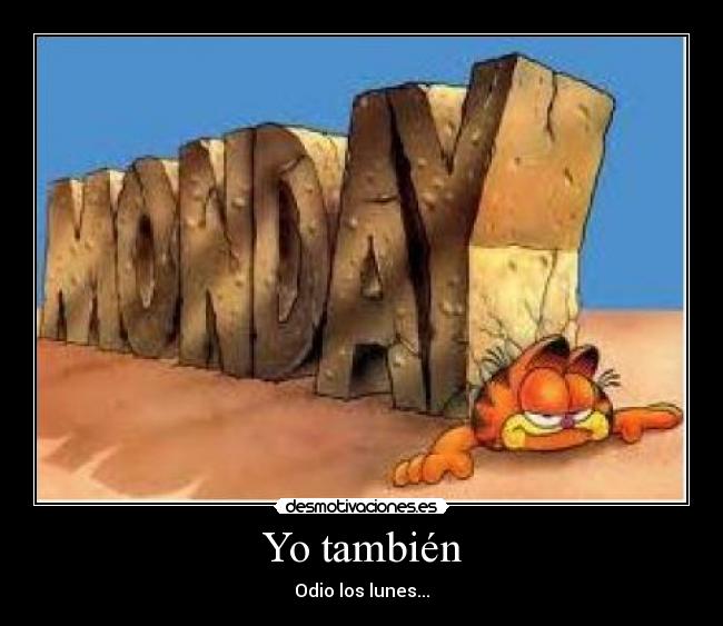 Yo también - Odio los lunes...