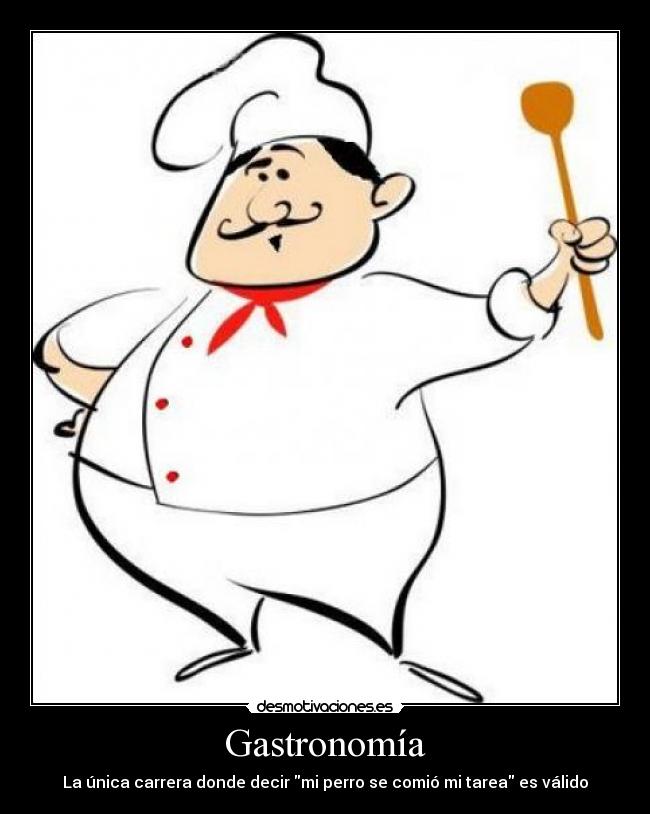 Gastronomía - La única carrera donde decir mi perro se comió mi tarea es válido