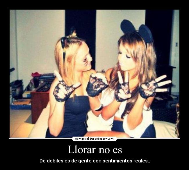 Llorar no es - De debiles es de gente con sentimientos reales..