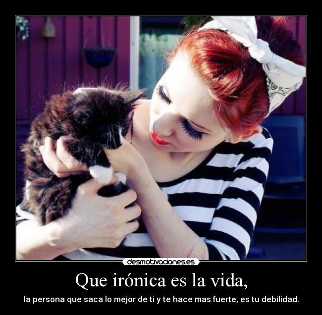Que irónica es la vida, -