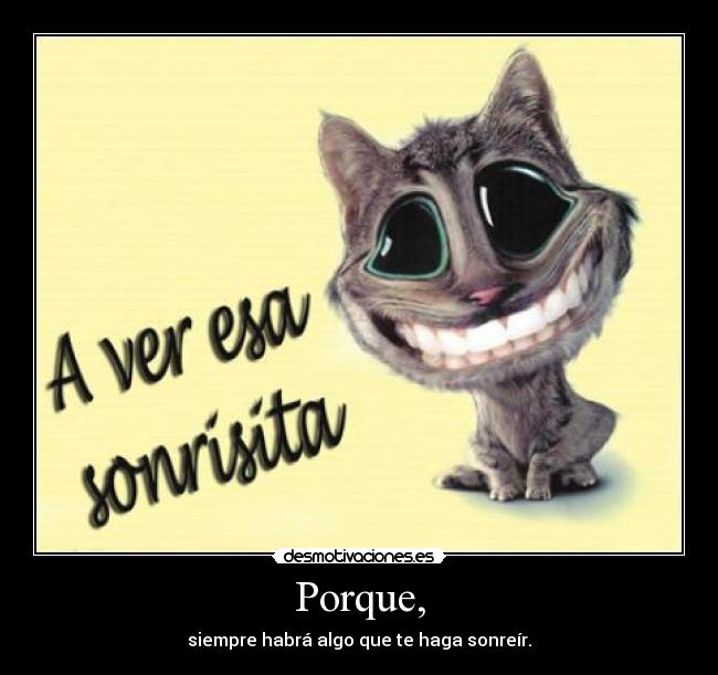 Porque, - siempre habrá algo que te haga sonreír.
