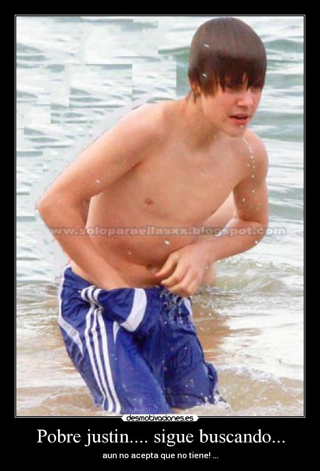 Pobre justin.... sigue buscando... - aun no acepta que no tiene! ...