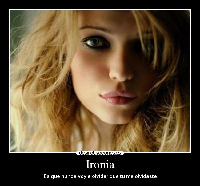 Ironia - Es que nunca voy a olvidar que tu me olvidaste