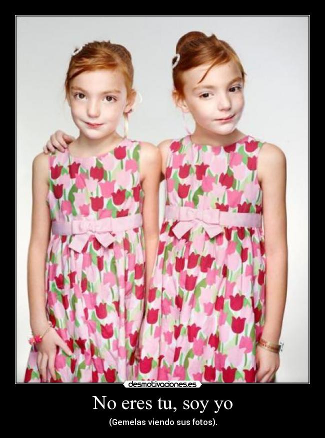 No eres tu, soy yo - (Gemelas viendo sus fotos).